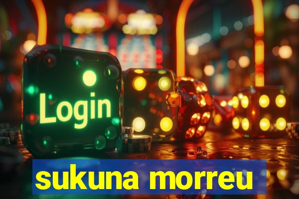 sukuna morreu